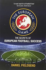 The European Game: The Secrets of European Football Success by Dan Fieldsend