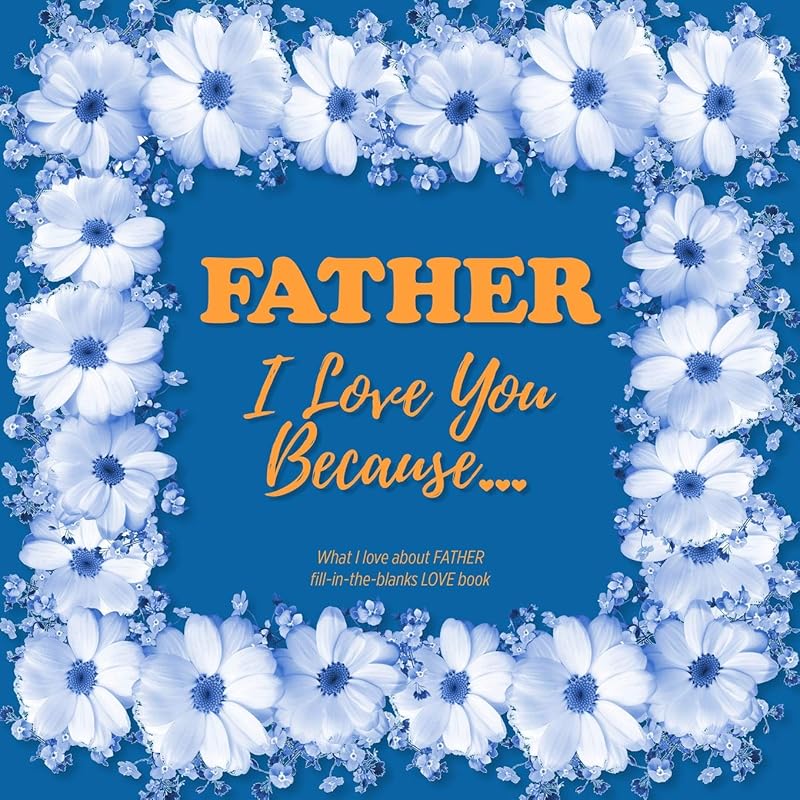Father, I Love You Because: What I love about FATHER fill in the blanks LOVE book (dark blue) by Heart and Soul