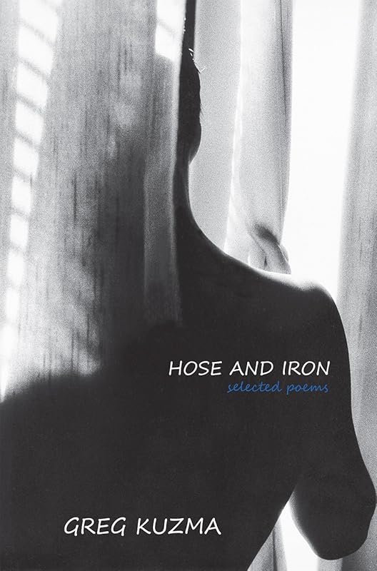 Hose and Iron: Selected Poems by Greg Kuzma