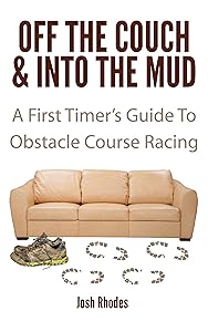 Off The Couch & Into The Mud: A First Timer's Guide To Obstacle Course Racing by Josh Rhodes