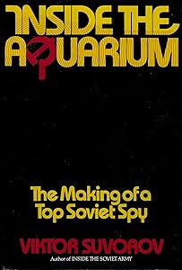 Inside the Aquarium: The Making of a Top Soviet Spy by Viktor Suvorov