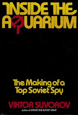 Inside the Aquarium: The Making of a Top Soviet Spy