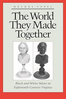 The World They Made Together: Black and White Values in Eighteenth-Century Virginia