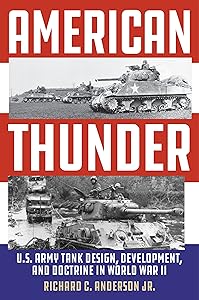American Thunder: U.S. Army Tank Design, Development, and Doctrine in World War II by Richard C. Anderson Jr.