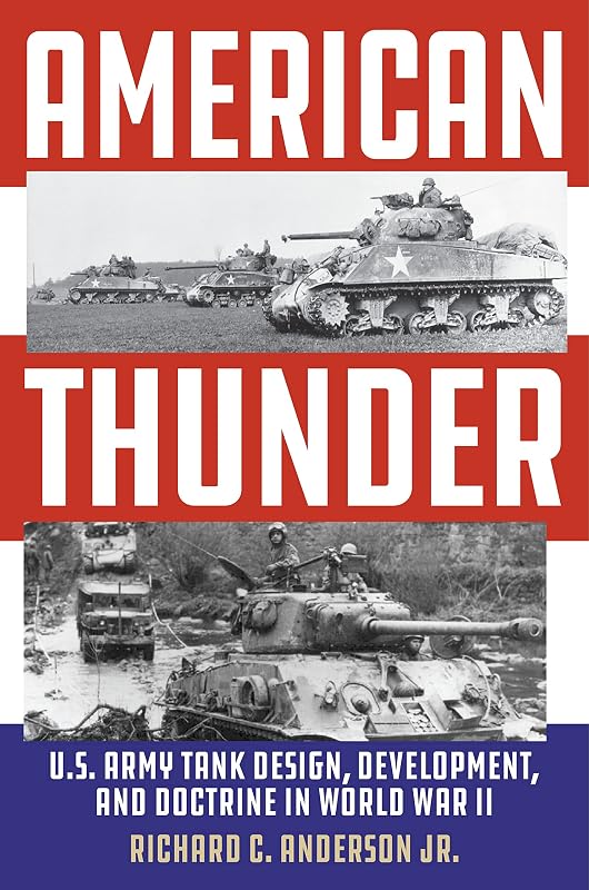 American Thunder: U.S. Army Tank Design, Development, and Doctrine in World War II by Richard C. Anderson Jr.