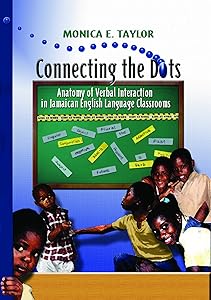 Connecting the Dots: Anatomy of Verbal Interaction in Jamaican English Language Classrooms by Monica E. Taylor