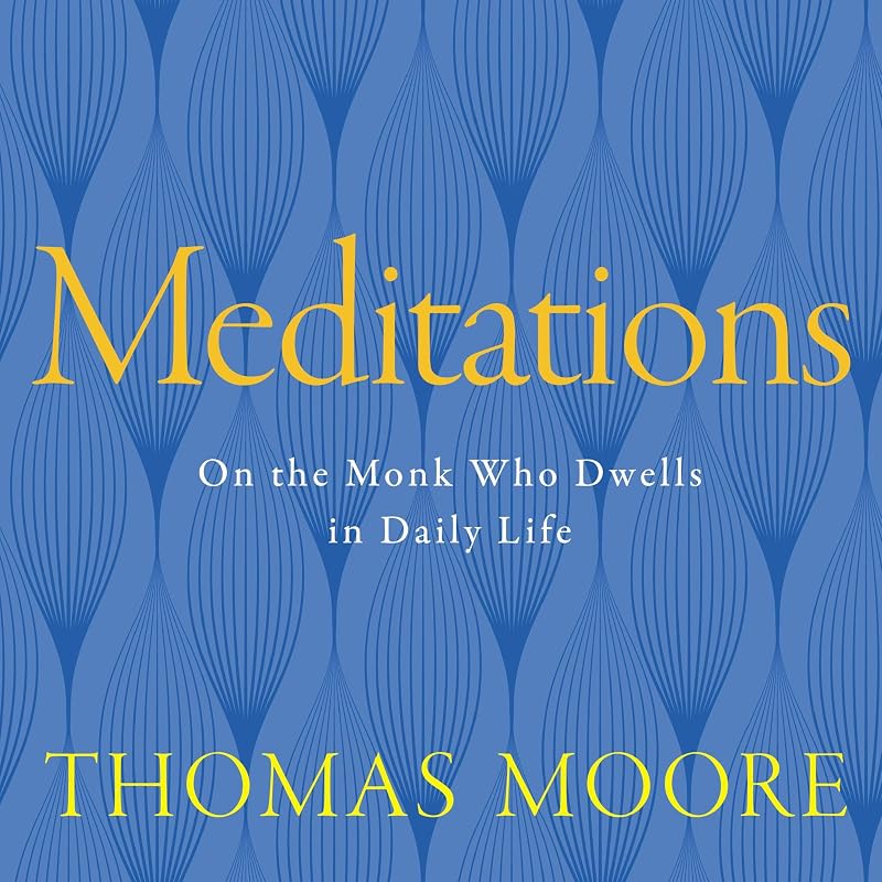 Meditations: On the Monk Who Dwells in Daily Life by Thomas Moore