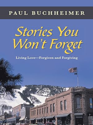 Stories You Won’T Forget: Living Love—Forgiven and Forgiving