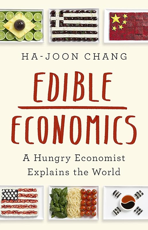Edible Economics: A Hungry Economist Explains the World by Ha-Joon Chang