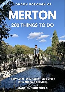 London Borough of Merton: 200 Things To Do: With over 100 free activities, get inspired and explore Merton's fascinating past and present (Gabriel's Guides) by Gabriel Whitehead