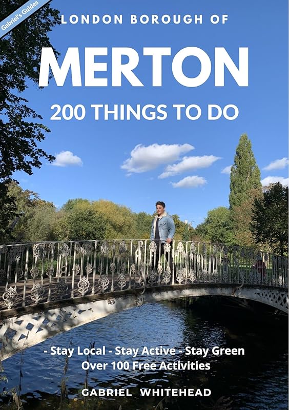 London Borough of Merton: 200 Things To Do: With over 100 free activities, get inspired and explore Merton's fascinating past and present (Gabriel's Guides) by Gabriel Whitehead