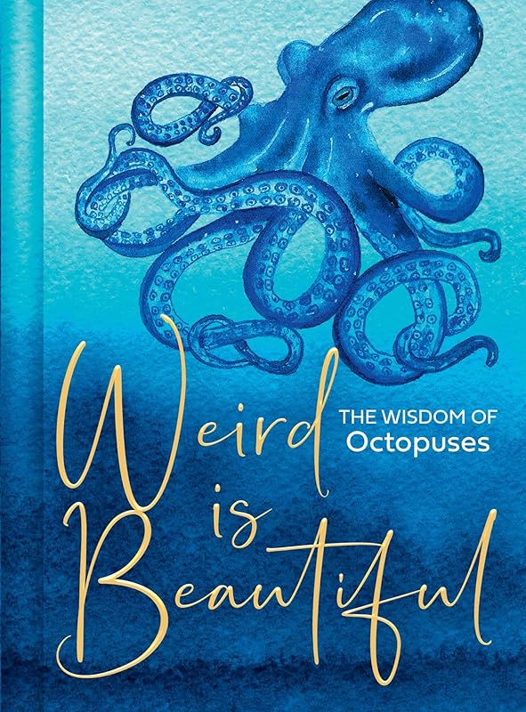 Weird Is Beautiful: The ultimate octopus-inspired self-care bible to motivate you to live wild, weird and free by Liz Marvin