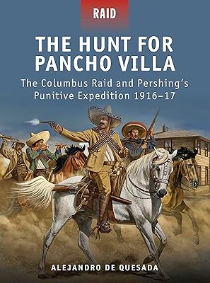 The Hunt for Pancho Villa: The Columbus Raid and Pershing’s Punitive Expedition 1916–17 (Raid, 29)