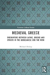 Medieval Greece: Encounters Between Latins, Greeks and Others in the Dodecanese and the Mani (Variorum Collected Studies) by Michael Heslop