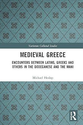 Medieval Greece: Encounters Between Latins, Greeks and Others in the Dodecanese and the Mani (Variorum Collected Studies)