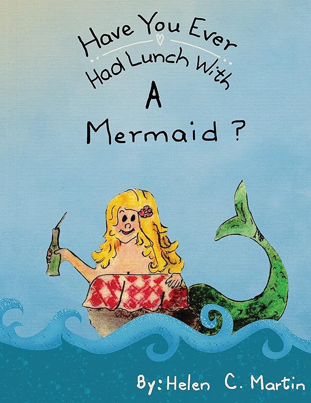 Have You Ever Had Lunch With A Mermaid? by Helen Martin