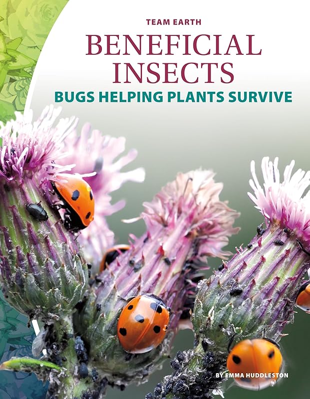 Beneficial Insects: Bugs Helping Plants Survive (Team Earth) by Emma Huddleston