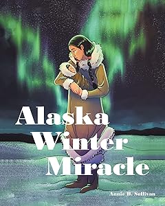 Alaska Winter Miracle by Annie B Sullivan