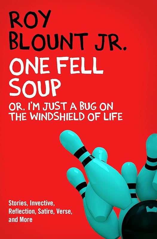 One Fell Soup: Or, I'm Just a Bug on the Windshield of Life by Roy Blount