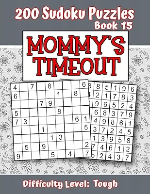 200 Sudoku Puzzles - Book 15, MOMMY'S TIMEOUT, Difficulty Level Tough: Stressed-out Mom - Take a Quick Break, Relax, Refresh | Perfect Quiet-Time Gift ... or a Family Member | Fun for Beginners and Up