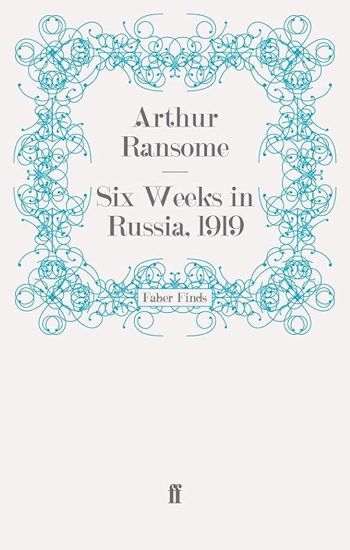 Six Weeks in Russia, 1919 by Arthur Ransome
