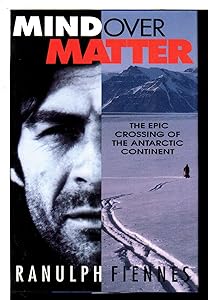 Mind over Matter: The Epic Crossing of the Antarctic Continent by Ranulph Fiennes