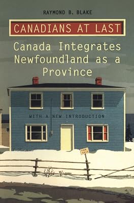 Canadians at Last: The Integration of Newfoundland as a Province: Canada Integrates Newfoundland as a Province (Heritage)