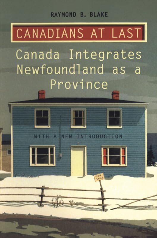 Canadians at Last: The Integration of Newfoundland as a Province: Canada Integrates Newfoundland as a Province (Heritage) by B. Blake, Raymond