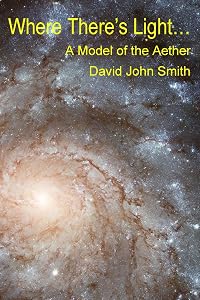 Where There's Light...: A Model of the Aether by Mr. David John Smith