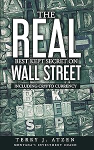 The Real Best Kept Secret On Wall Street: Including Cryptocurrency by Terry J. Atzen