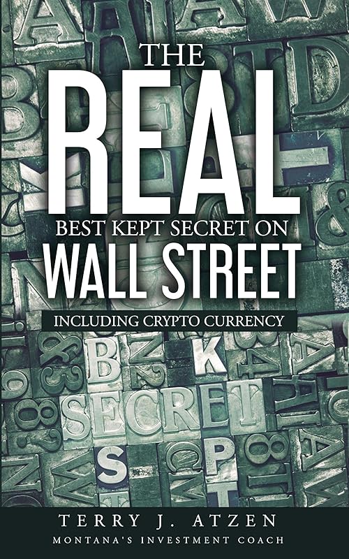 The Real Best Kept Secret On Wall Street: Including Cryptocurrency by Terry J. Atzen