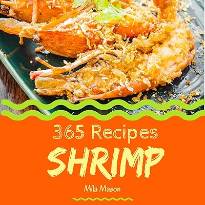 Shrimp 365: Enjoy 365 Days With Amazing Shrimp Recipes In Your Own Shrimp Cookbook! (Shrimp Food Dish, Bbq Shrimp Recipe, Pumpkin Shrimp Food, Shrimp Recipe Book, Vegan Shrimp Food) [Book 1]