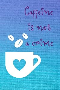 Caffeine is not a Crime by Cafe Latte