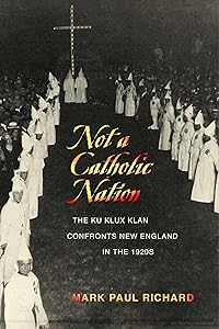 Not a Catholic Nation: The Ku Klux Klan Confronts New England in the 1920s by Mark Paul Richard