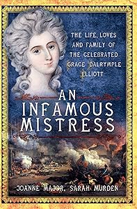 An Infamous Mistress: The Life, Loves and Family of the Celebrated Grace Dalrymple Elliott by Joanne Major