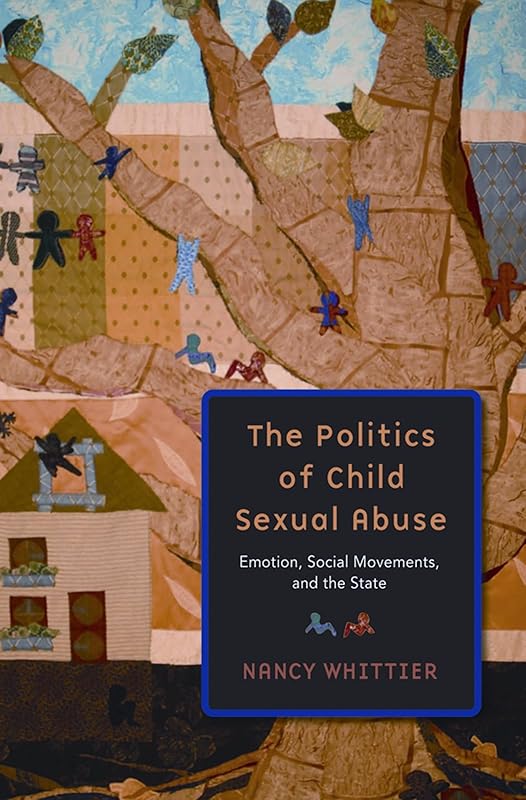 The Politics of Child Sexual Abuse: Emotion, Social Movements, and the State by Nancy Whittier