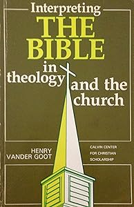 Interpreting the Bible in Theology and the Church by Henry Vander Goot