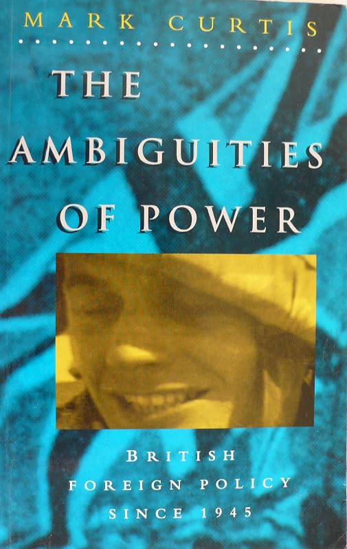 The Ambiguities of Power: British Foreign Policy Since 1945 by Mark Curtis
