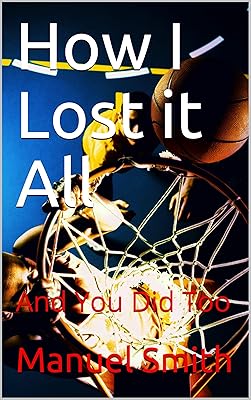 How I Lost it All: And You Did Too