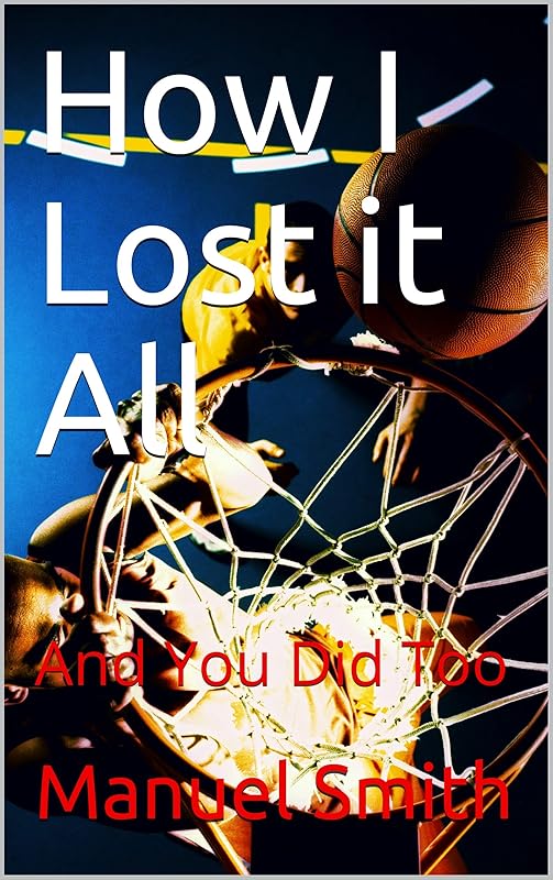 How I Lost it All: And You Did Too by Manuel Smith