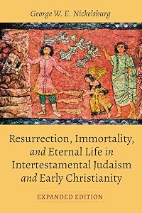 Resurrection, Immortality, and Eternal Life in Intertestamental Judaism and Early Christianity, Expanded Ed. by George W. E. Nickelsburg