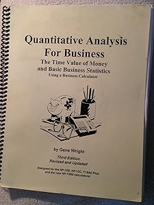 Quantitative Analysis For Business: The Time Value of Money and Basic Business Statistics Using a Business Calculator, 3rd Edition by Gene Wright