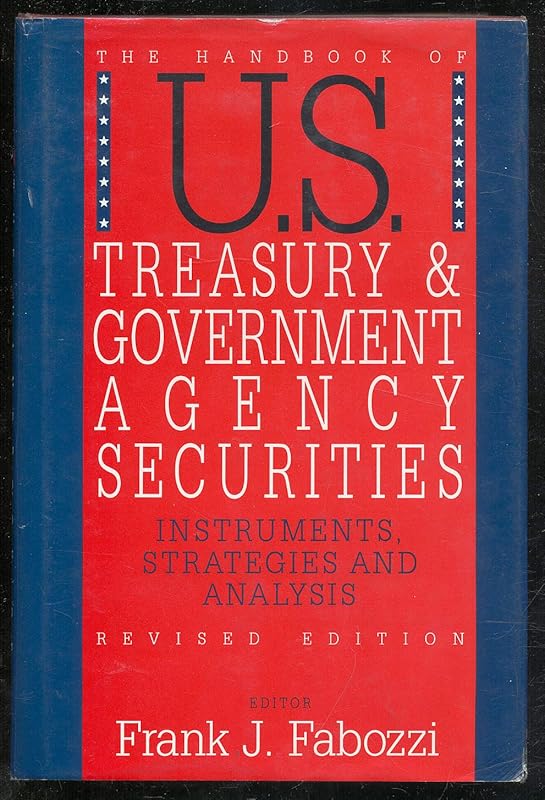 The Handbook of U.S. Treasury and Government Agency Securities: Instruments, Strategies and Analysis by Frank J. Fabozzi