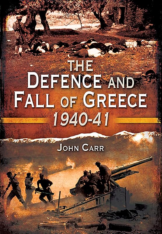 The Defence and Fall of Greece, 1940–41 by John Carr