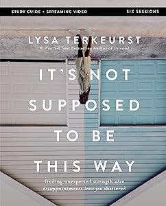 It's Not Supposed to Be This Way Bible Study Guide plus Streaming Video: Finding Unexpected Strength When Disappointments Leave You Shattered
