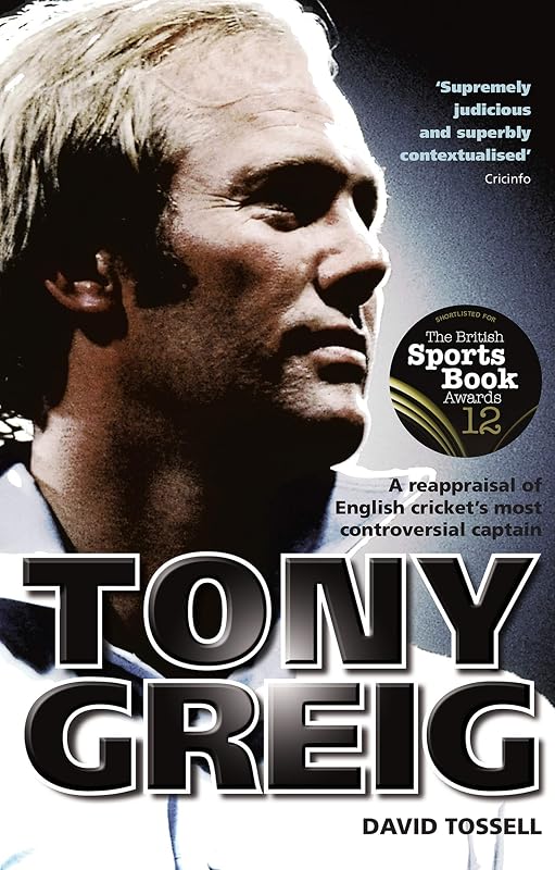 Tony Greig: A Reappraisal of English Cricket's Most Controversial Captain by David Tossell