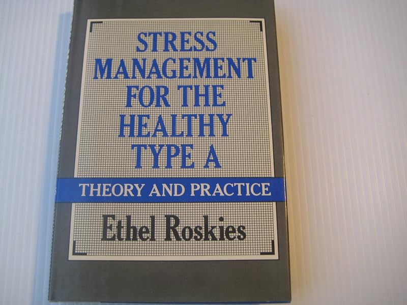 Stress Management for the Healthy Type A: Theory and Practice by Ethel Roskies