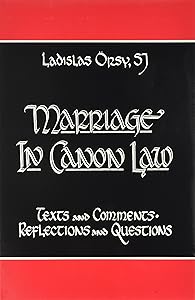Marriage in Canon Law: Texts and Comments, Reflections and Questions by Ladislas Orsy