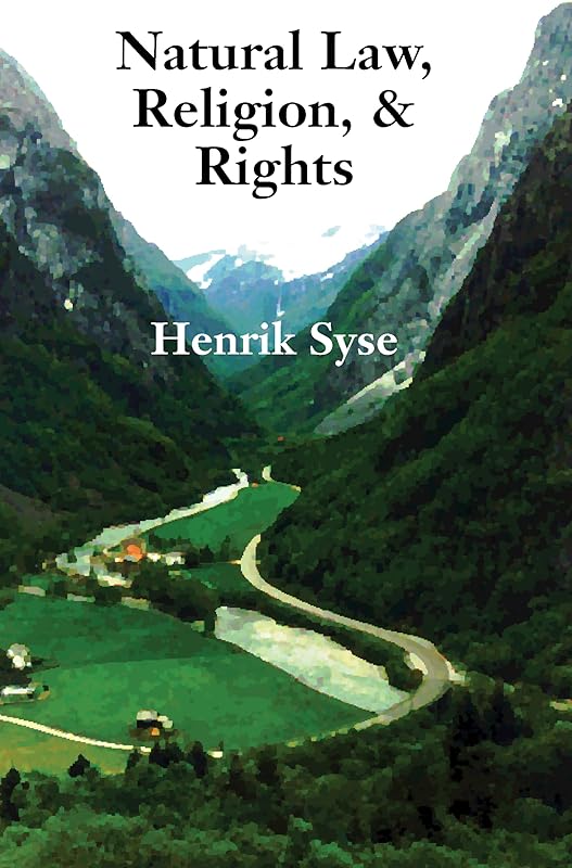 Natural Law, Religion, and Rights: An Exploration of the Relationship Between Natural Law and Natural Rights, With Special Emphasis on the Teachings of Thomas Hobbes and John Locke by Henrik Syse