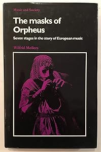 The Masks of Orpheus: Seven Stages in the Story of European Music (Music and Society) by Wilfrid Mellers